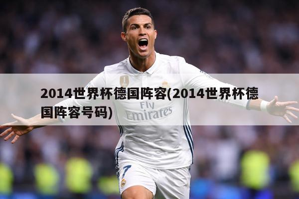 2014世界杯德国阵容(2014世界杯德国阵容号码)