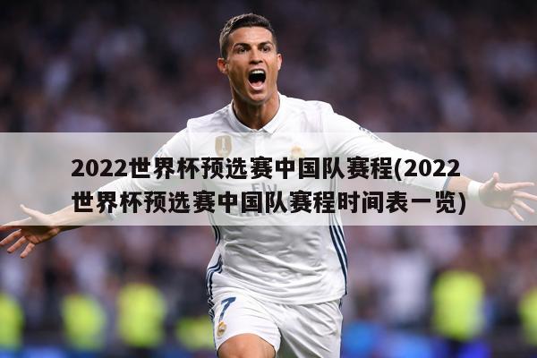 2022世界杯预选赛中国队赛程(2022世界杯预选赛中国队赛程时间表一览)